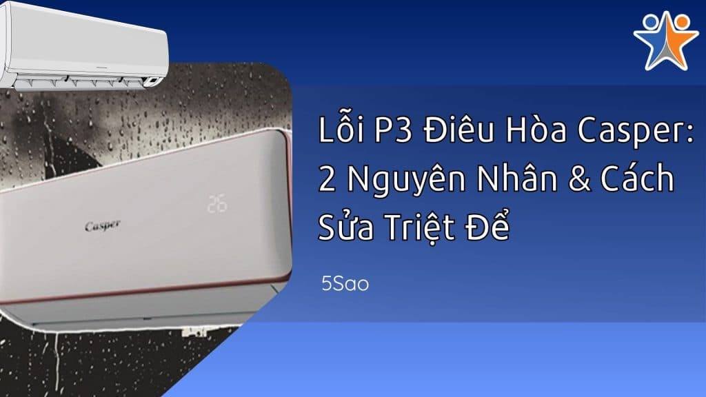 Lỗi P3 Điều Hòa Casper: 2 Nguyên Nhân & Cách Sửa Triệt Để