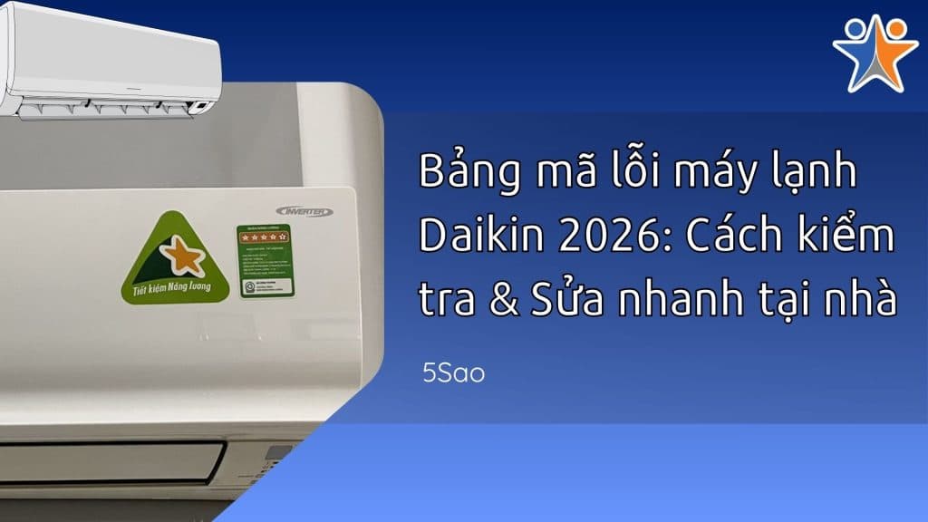 Bảng mã lỗi máy lạnh Daikin 2026: Cách kiểm tra & Sửa nhanh tại nhà