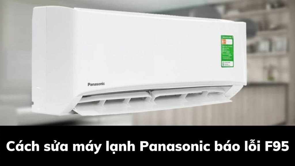 Máy lạnh Panasonic báo lỗi F95: Nguyên nhân, cách khắc phục