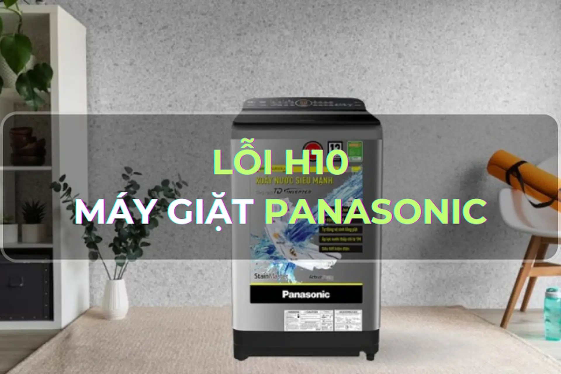 Lỗi H10 Máy Giặt Panasonic Là Gì? Nguyên Nhân Và Cách Sửa