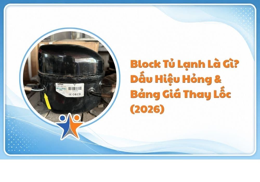 Block tủ lạnh là gì? Dấu hiệu hỏng & Bảng giá thay lốc (2026)