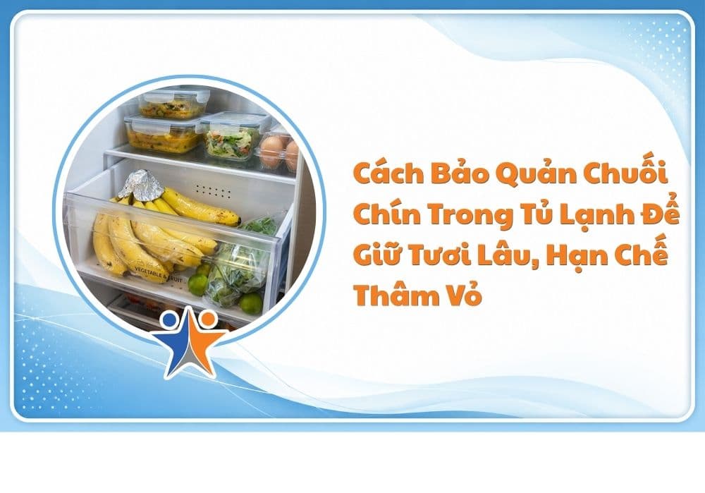 Cách bảo quản chuối chín trong tủ lạnh để giữ tươi lâu, hạn chế thâm vỏ