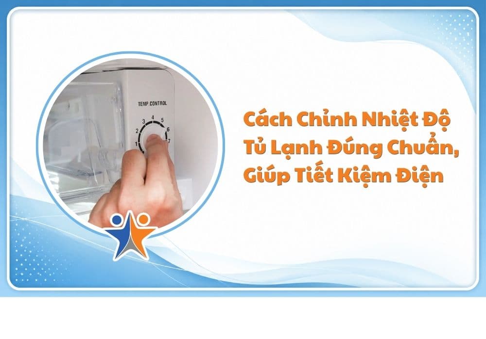 Cách chỉnh nhiệt độ tủ lạnh đúng chuẩn, giúp tiết kiệm điện