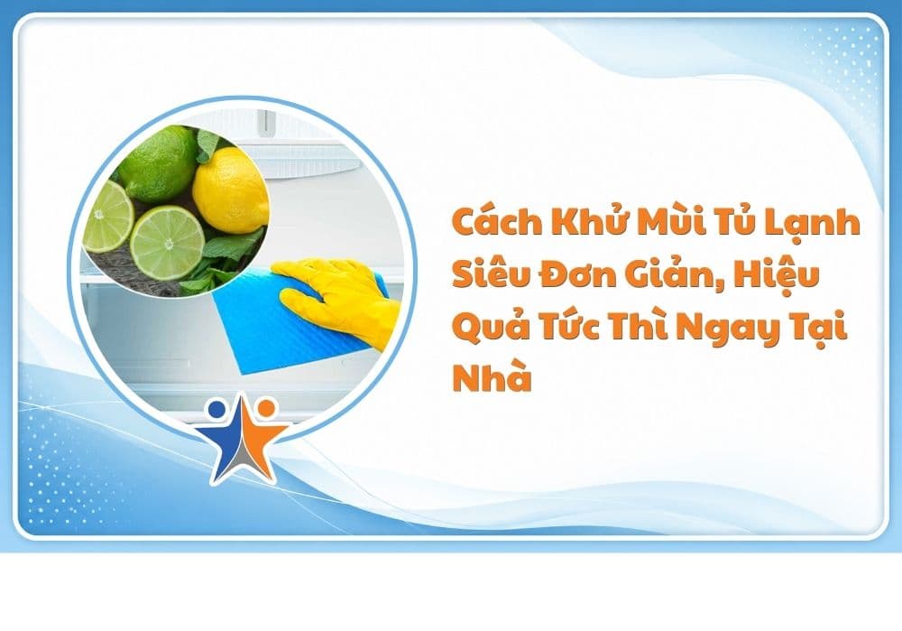 Cách khử mùi tủ lạnh siêu đơn giản, hiệu quả tức thì ngay tại nhà 
