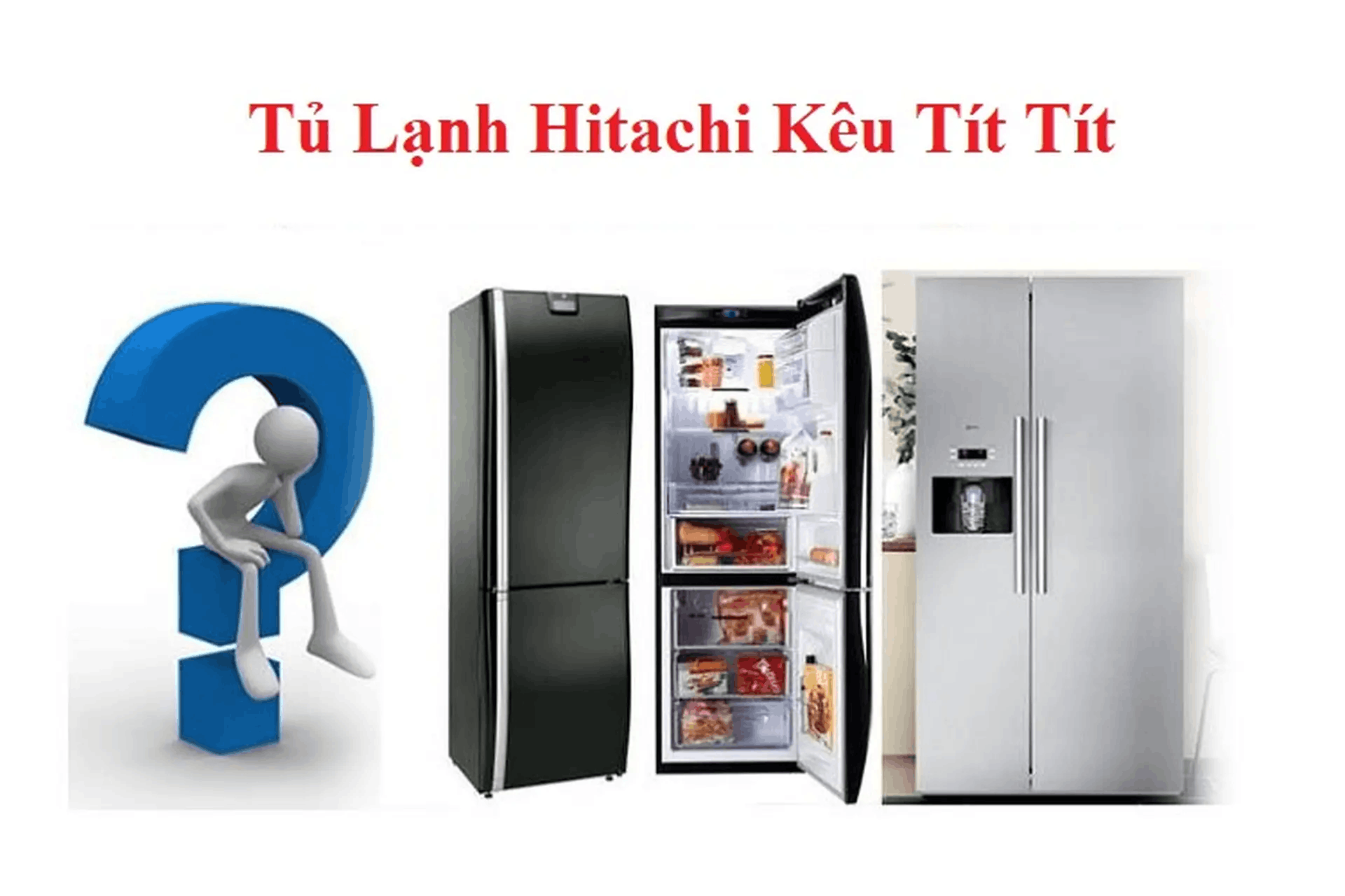 Tủ Lạnh Hitachi Kêu Tít Tít: Nguyên Nhân Và Cách Xử Lý Tại Nhà