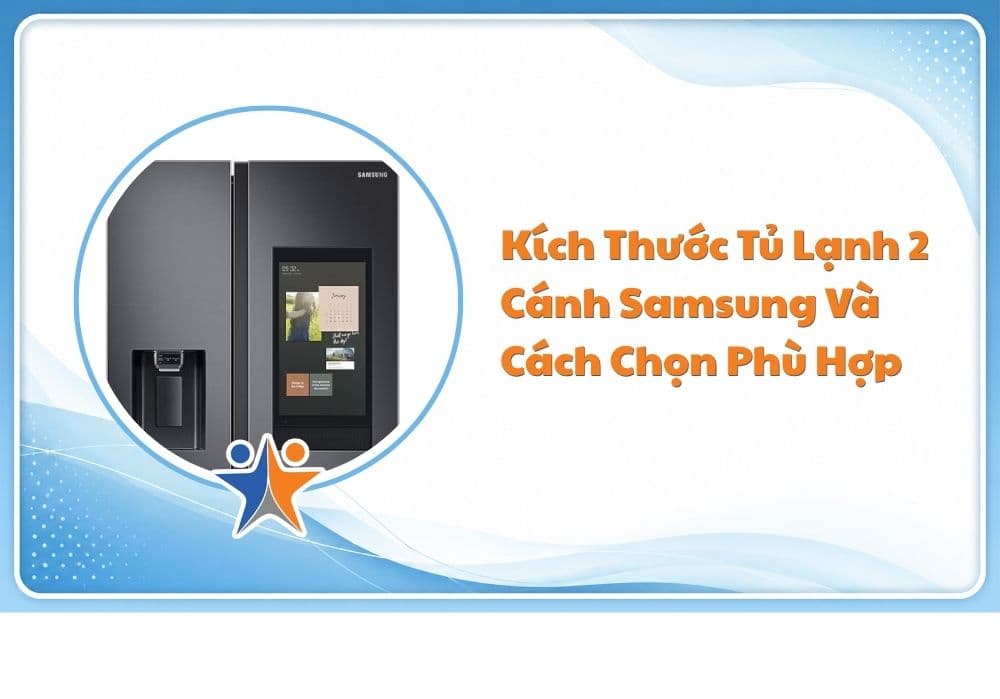 Kích thước tủ lạnh 2 cánh Samsung và cách chọn phù hợp