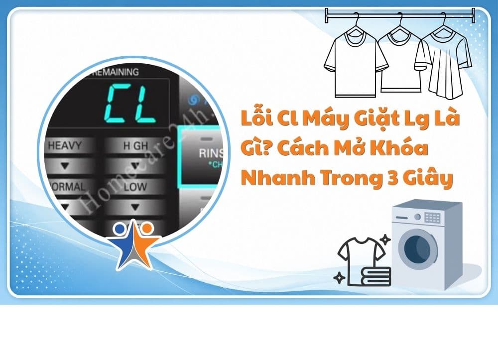 Lỗi CL máy giặt LG là gì? Cách mở khóa nhanh trong 3 giây