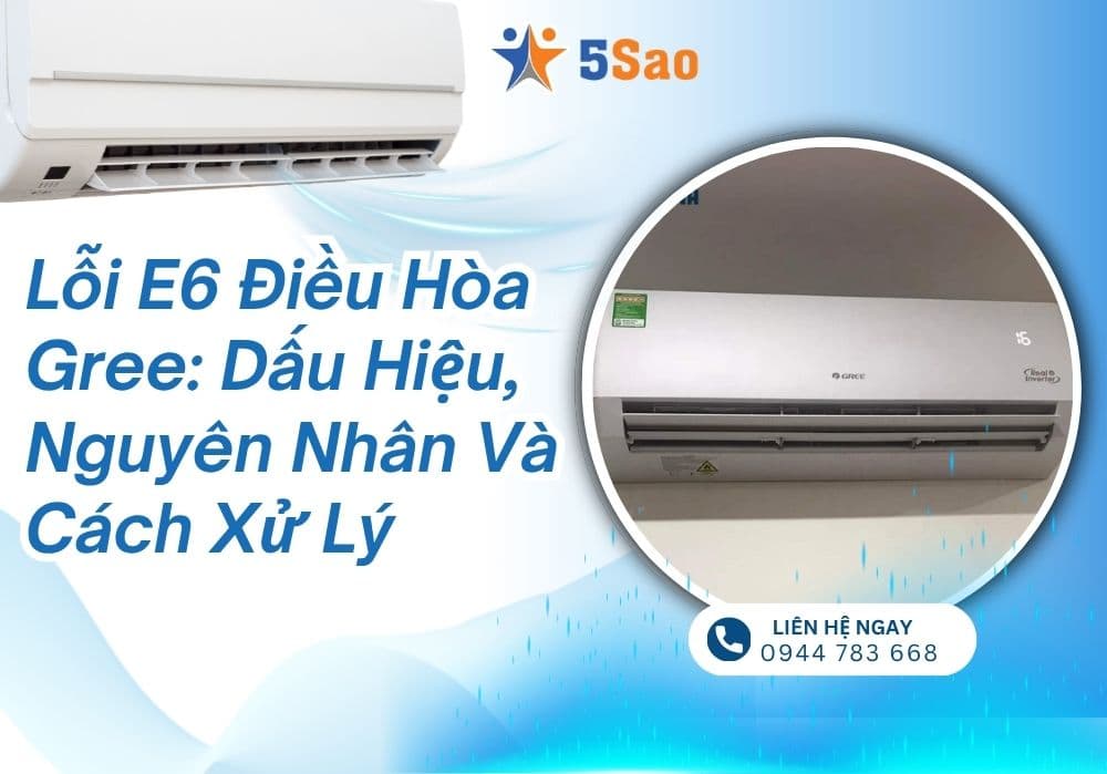 Lỗi E6 điều hòa Gree: Dấu hiệu, nguyên nhân và cách xử lý
