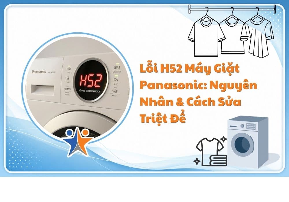 Lỗi H52 máy giặt Panasonic: Nguyên nhân & Cách sửa triệt để