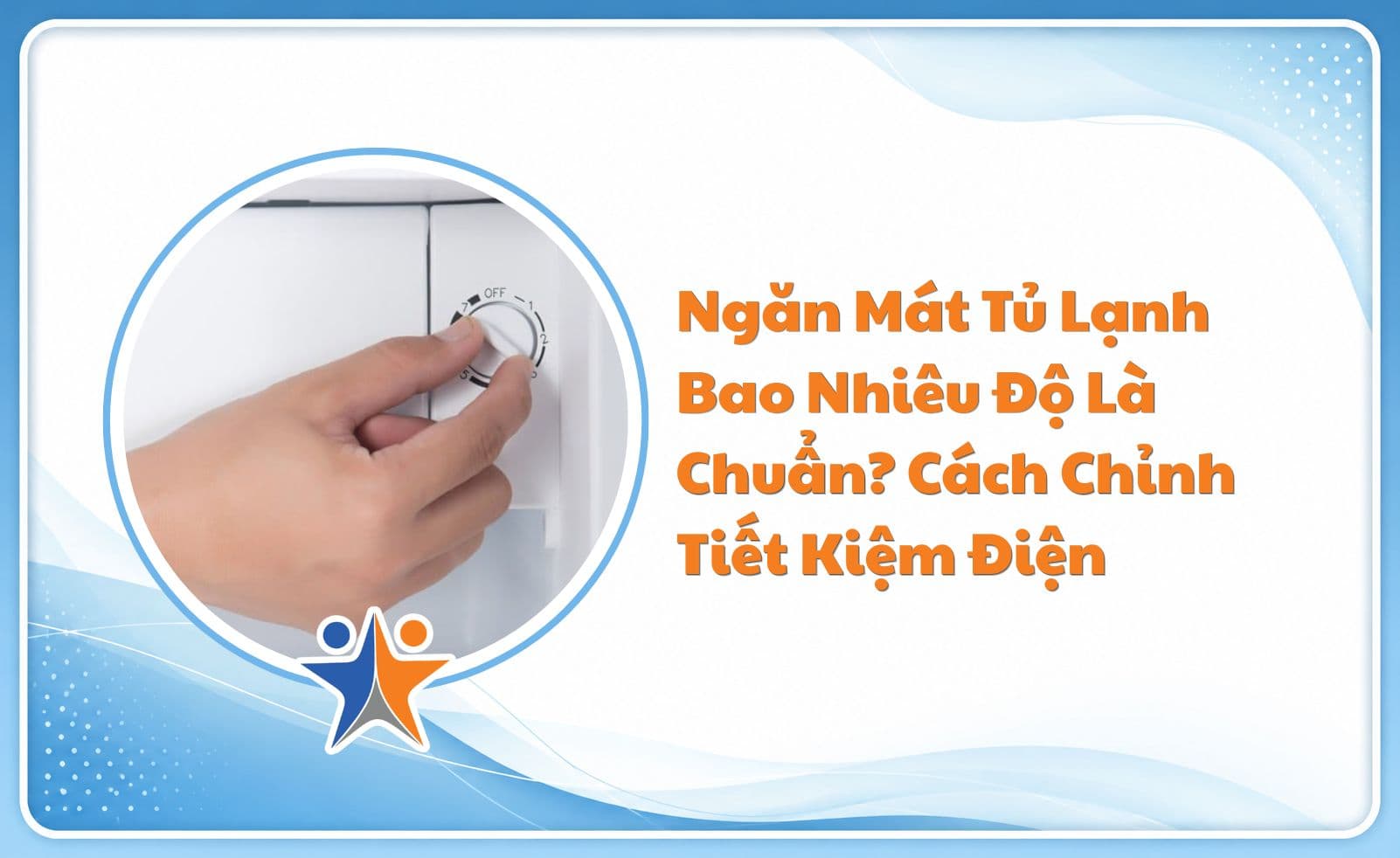 Ngăn Mát Tủ Lạnh Bao Nhiêu Độ Là Chuẩn? Cách Chỉnh Tiết Kiệm Điện