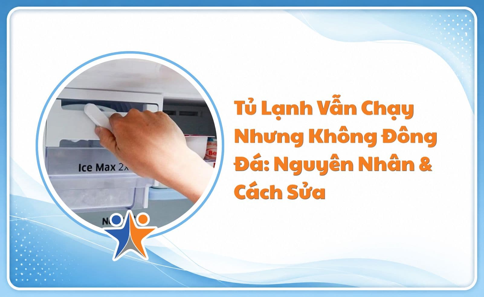 Tủ Lạnh Vẫn Chạy Nhưng Không Đông Đá: Nguyên Nhân & Cách Sửa