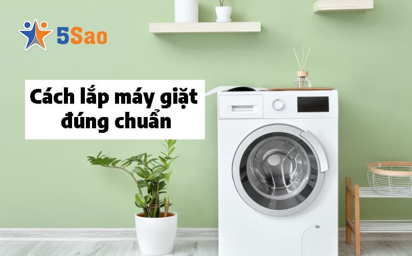 Cách Lắp Máy Giặt Đúng Chuẩn: Hướng Dẫn Tự Là Từ A-Z