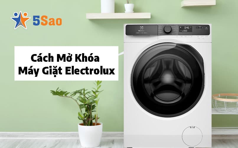 Cách Mở Khóa Máy Giặt Electrolux Khi Bị Kẹt/Báo Lỗi (Mới 2026)