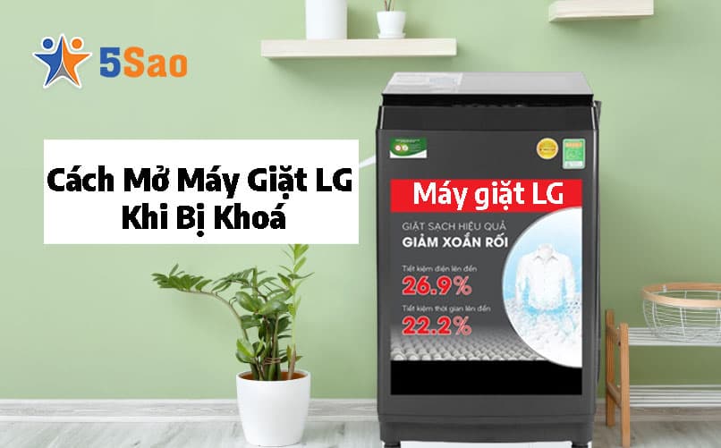 Cách Mở Máy Giặt LG Khi Bị Khoá: Mẹo Hay Từ Chuyên Gia 5Sao