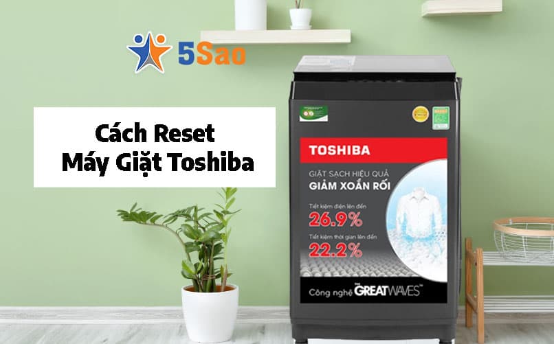 Cách Reset Máy Giặt Toshiba Nhanh & An Toàn Nhất (Mới 2026)