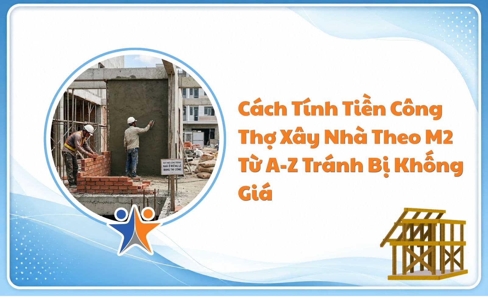 Cách Tính Tiền Công Thợ Xây Nhà Theo M2 Từ A-Z Tránh Bị Khống Giá