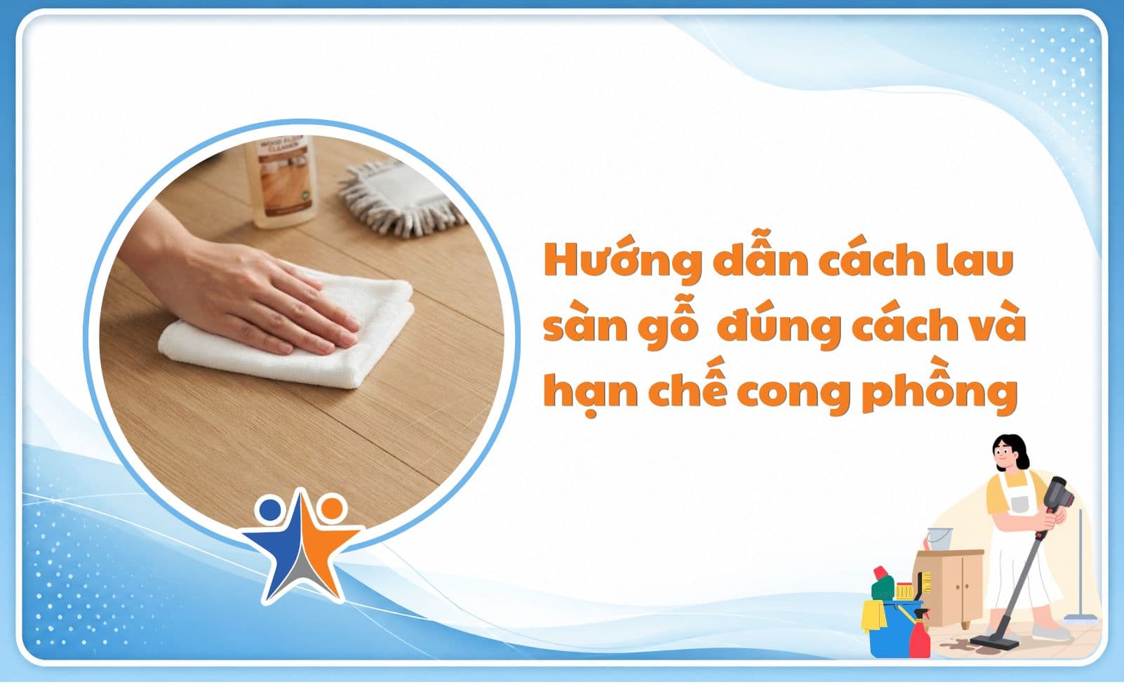 Hướng dẫn cách lau sàn gỗ sạch bóng, đúng cách và hạn chế cong phồng