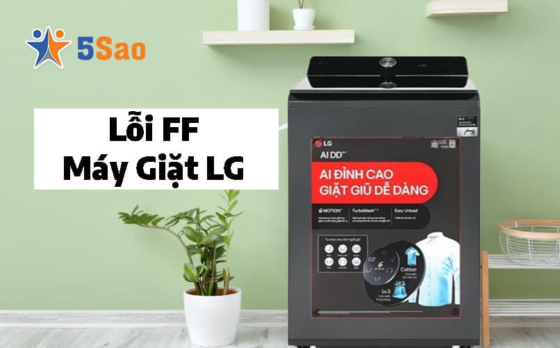 Lỗi FF Máy Giặt LG: Giải Mã & Cách Xử Lý Tại Nhà Trong 5 Phút