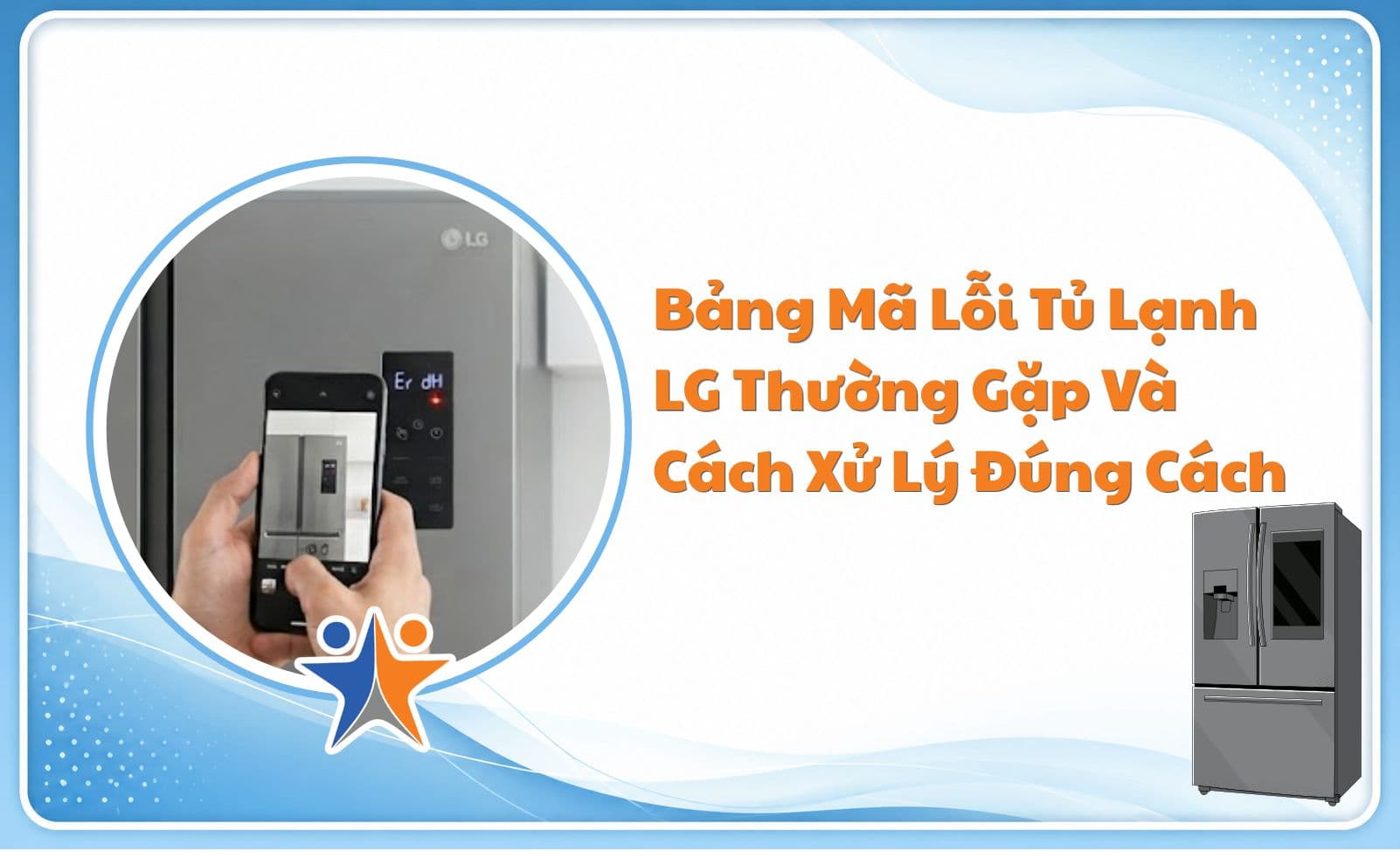 Bảng mã lỗi tủ lạnh LG thường gặp và cách xử lý đúng cách