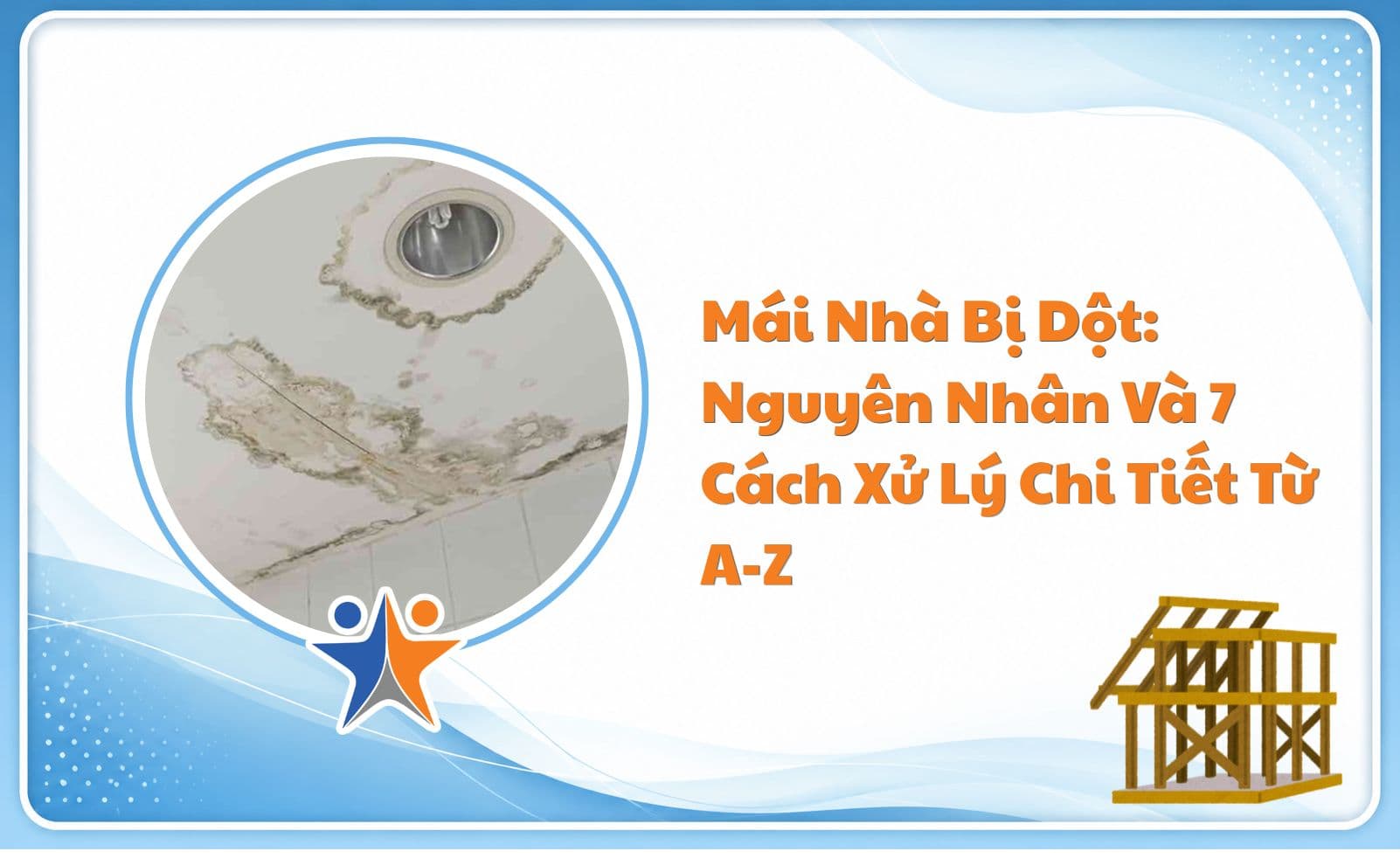 Mái Nhà Bị Dột: Nguyên Nhân Và 7 Cách Xử Lý Chi Tiết Từ A-Z