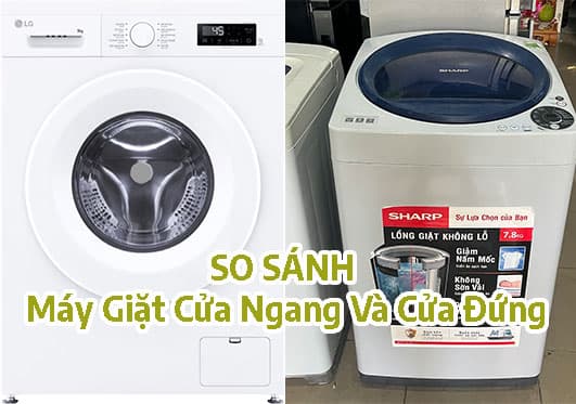 So Sánh Máy Giặt Cửa Ngang Và Cửa Đứng: Nên Mua Loại Nào Tốt Nhất?