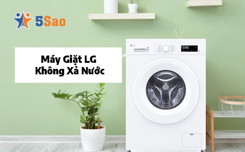 Máy Giặt LG Không Xả Nước? 4 Nguyên Nhân & Cách Xử Lý Nhanh