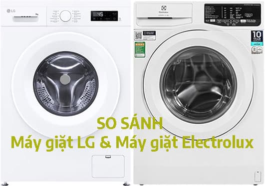 Nên Mua Máy Giặt LG Hay Electrolux? So Sánh Chi Tiết Từ A-Z