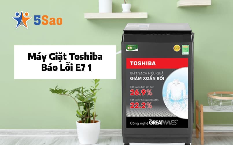 Máy Giặt Toshiba Báo Lỗi E7 1 Là Gì? Nguyên Nhân & Cách Khắc Phục