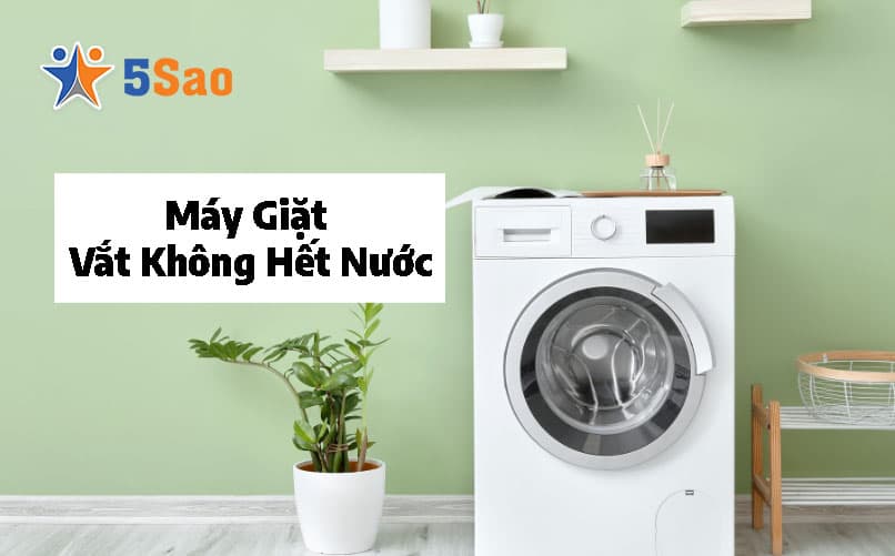 Máy Giặt Vắt Không Hết Nước? 5 Nguyên Nhân & Cách Xử Lý