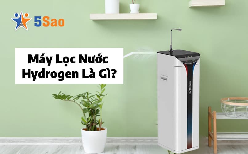 Máy Lọc Nước Hydrogen Là Gì? Lợi Ích & Nguyên Lý Hoạt Động
