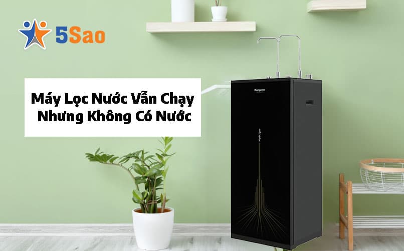 Máy Lọc Nước Vẫn Chạy Nhưng Không Có Nước? 5 Nguyên Nhân & Cách Sửa