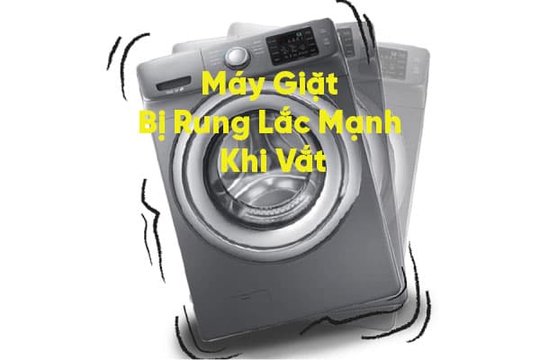 Máy Giặt Bị Rung Lắc Mạnh Khi Vắt: Nguyên Nhân & Cách Khắc Phục