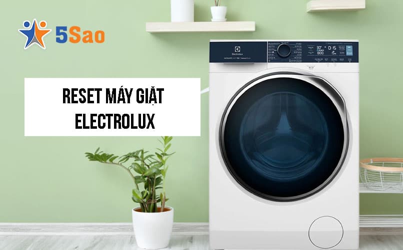 Reset Máy Giặt Electrolux An Toàn Từ Chuyên Gia 5Sao