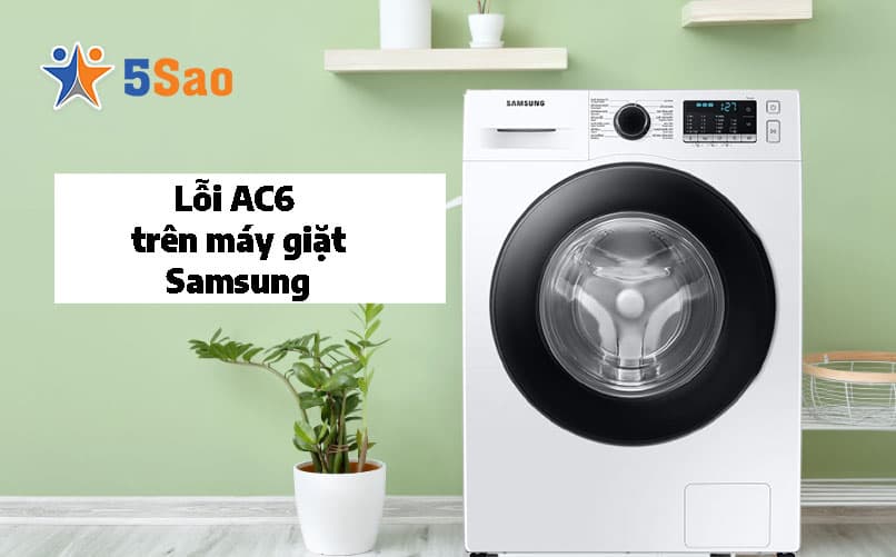 Sửa Lỗi AC6 Máy Giặt Samsung Tại Nhà Cùng Kỹ Thuật 5Sao