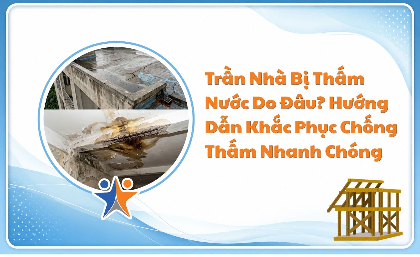 Trần Nhà Bị Thấm Nước Do Đâu? Hướng Dẫn Khắc Phục Chống Thấm Nhanh Chóng