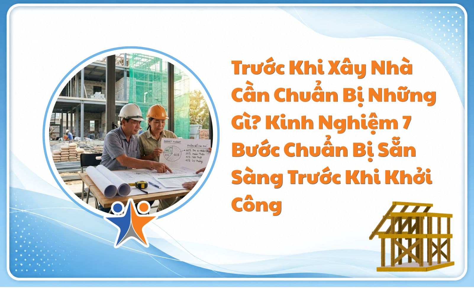 Kinh Nghiệm Xây Nhà Lần Đầu: 7 Bước Chuẩn Bị Sẵn Sàng Trước Khi Khởi Công