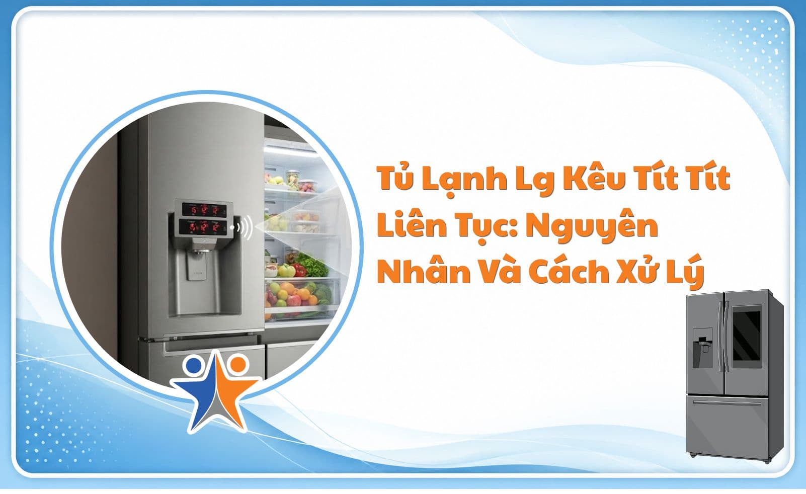Tủ lạnh LG kêu tít tít liên tục: Nguyên nhân và cách xử lý