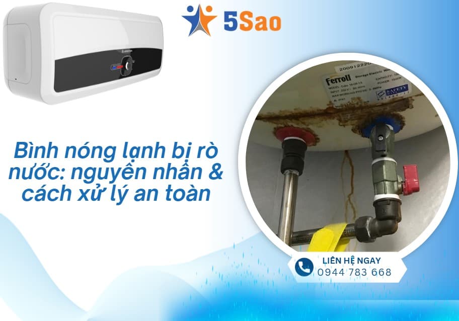 Bình nóng lạnh bị rò nước: nguyên nhân & cách xử lý an toàn