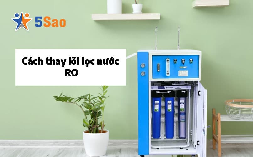 Cách Thay Lõi Lọc Nước RO Tại Nhà Chuẩn Kỹ Thuật Từ A-Z