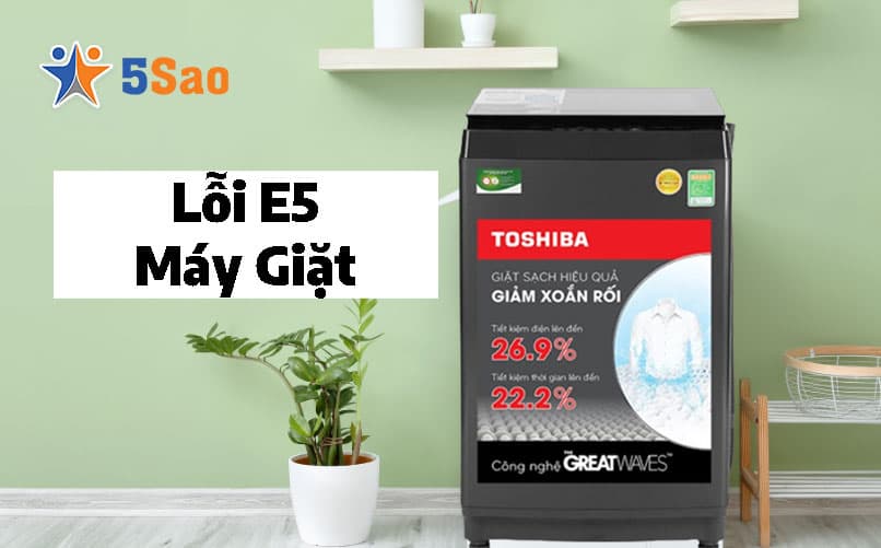 Sửa Lỗi E5 máy giặt Toshiba, Nguyên nhân và cách khắc phục