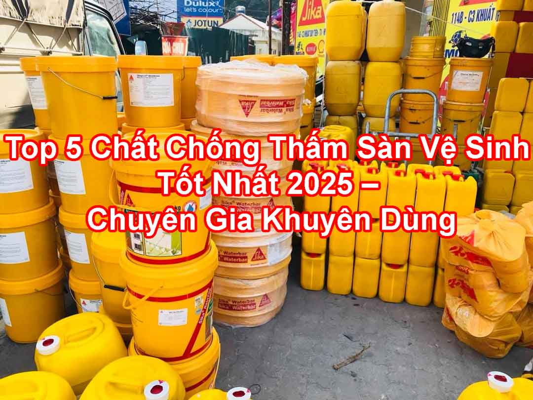 Top 5 Chất Chống Thấm Sàn Vệ Sinh Tốt Nhất 2025 – Chuyên Gia Khuyên Dùng