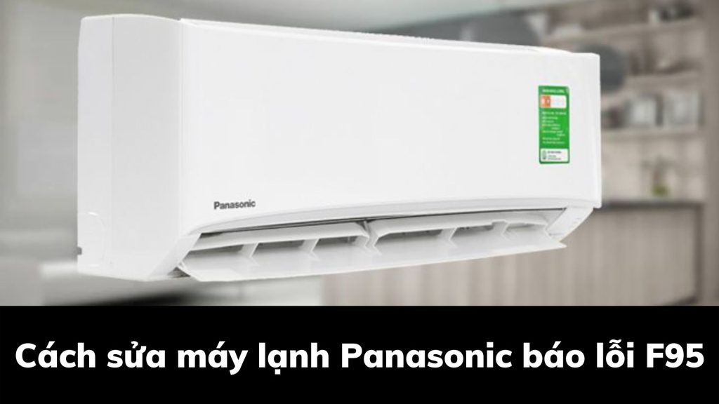 Máy lạnh Panasonic báo lỗi F95: Nguyên nhân, cách khắc phục