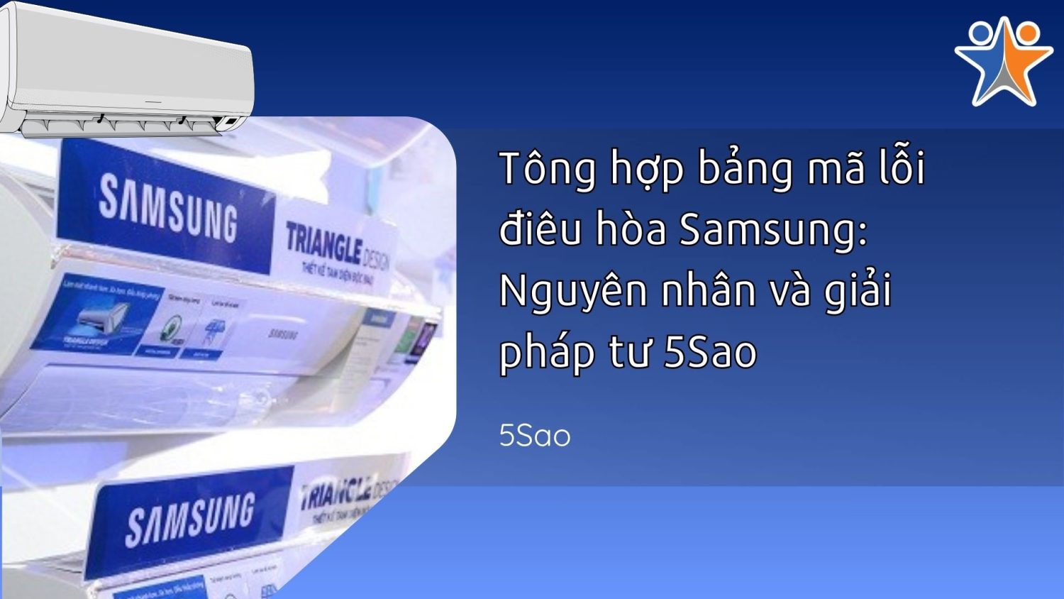 Tổng hợp bảng mã lỗi điều hòa Samsung: Nguyên nhân và giải pháp từ 5Sao