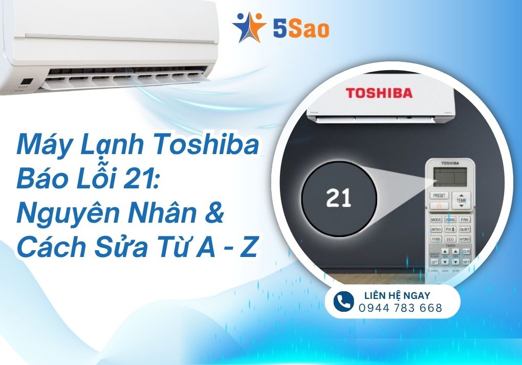 Lỗi 21 Máy Lạnh Toshiba: Nguyên Nhân & Cách Sửa A - Z