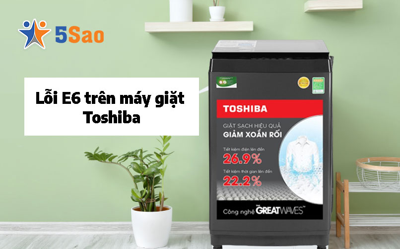 Máy Giặt Toshiba Báo Lỗi E6: Nguyên Nhân & Cách Xử Lý Triệt Để