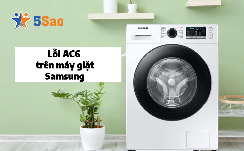 Sửa Lỗi AC6 Máy Giặt Samsung Tại Nhà Cùng Kỹ Thuật 5Sao