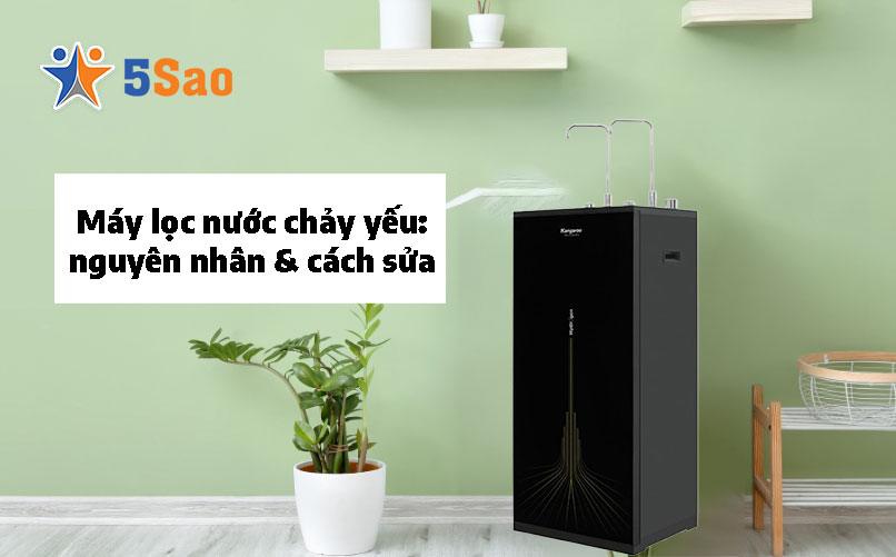 Máy lọc nước chảy yếu: nguyên nhân & cách sửa triệt để